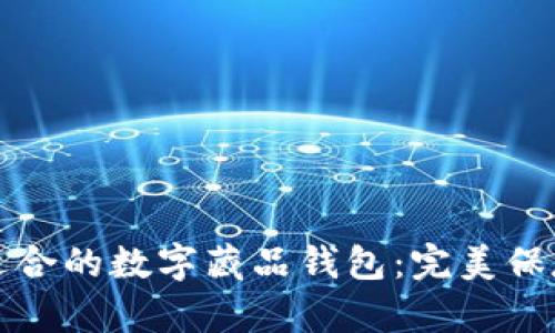 如何选择适合的数字藏品钱包:完美保存你的资产