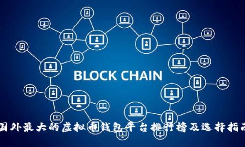 国外最大的虚拟币钱包平台排行榜及选择指南
