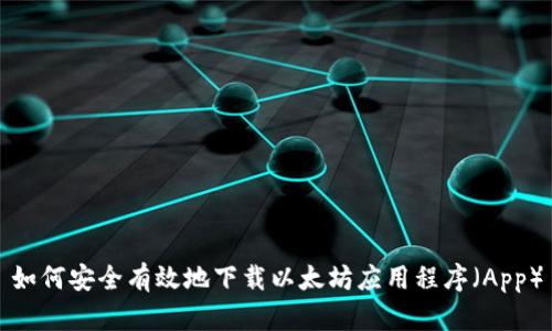 如何安全有效地下载以太坊应用程序(App)