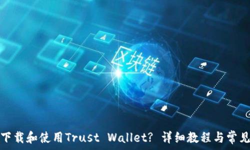   
如何安全下载和使用Trust Wallet? 详细教程与常见问题解答