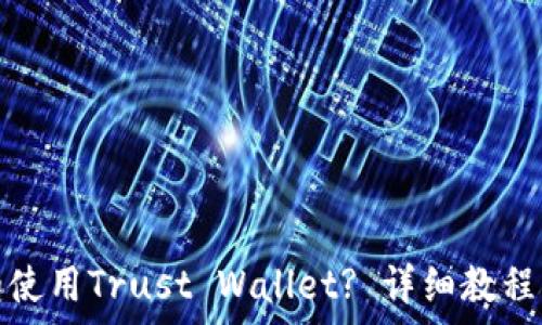   
如何安全下载和使用Trust Wallet? 详细教程与常见问题解答