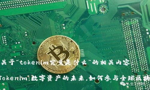 以下是关于“tokenim究竟是什么”的相关内容：

ziaotiTokenim：数字资产的未来，如何参与全球区块链经济