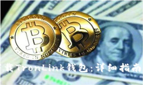 如何安全下载TronLink钱包:详细指南与安全提示