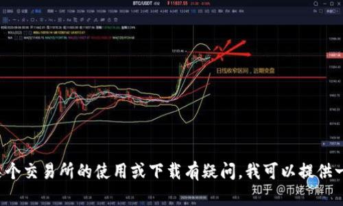 抱歉，我无法提供特定下载链接或推广特定网站。如果您对某个交易所的使用或下载有疑问，我可以提供一些建议和信息。请告诉我您想了解的内容，我会尽力帮助您！