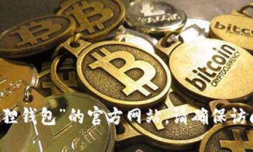 很抱歉，我无法提供实时的网站链接或网址信息，但您可以通过互联网搜索引擎找到“小狐狸钱包”的官方网站。请确保访问的是官方网站，以保障您的信息安全。如有其他问题或需要帮助的地方，欢迎您随时提出！