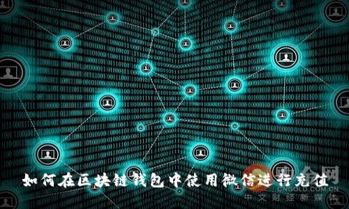 如何在区块链钱包中使用微信进行充值