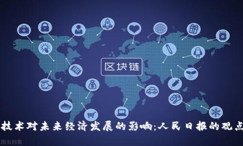 区块链技术对未来经济发展的影响:人民日报的观点与分析