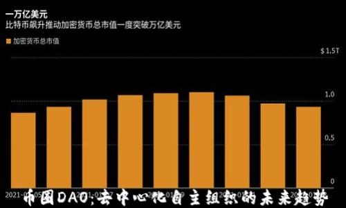 
币圈DAO：去中心化自主组织的未来趋势