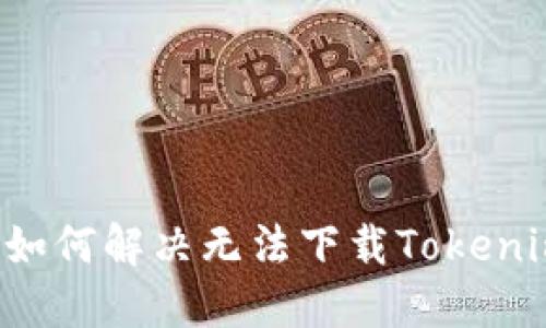 苹果手机用户如何解决无法下载Tokenim钱包的问题？