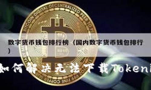 苹果手机用户如何解决无法下载Tokenim钱包的问题？