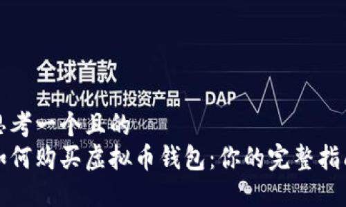 思考一个且的
如何购买虚拟币钱包:你的完整指南