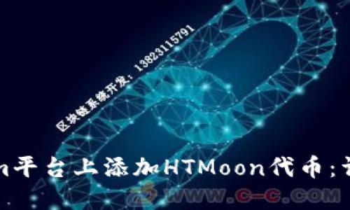 如何在Tokenim平台上添加HTMoon代币：详细步骤与指南