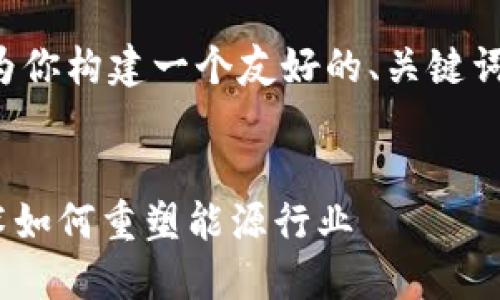 在提供内容之前，我先为你构建一个友好的、关键词、内容大纲和相关问题。


Tokenim电：区块链技术如何重塑能源行业