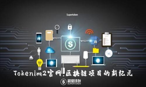 Tokenim2官网：区块链项目的新纪元