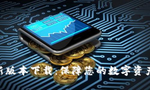 Tokenim最新版本下载：保障您的数字资产安全与隐私