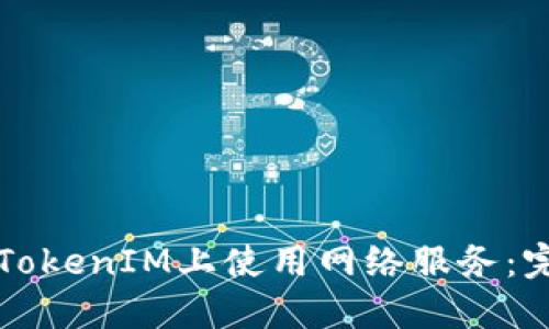 如何在TokenIM上使用网络服务:完整指南