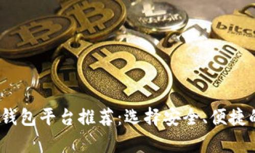 2023年最佳虚拟币钱包平台推荐:选择安全、便捷的数字货币存储方案