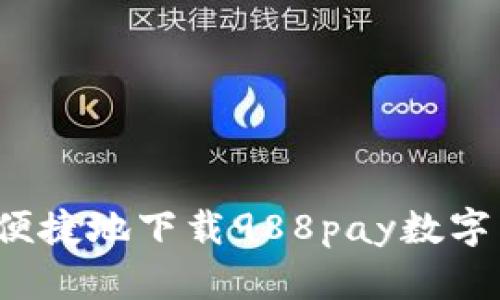 如何安全便捷地下载988pay数字货币应用?