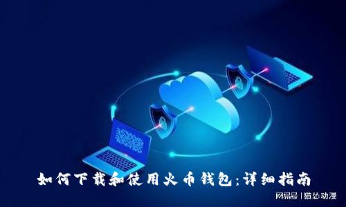 如何下载和使用火币钱包:详细指南