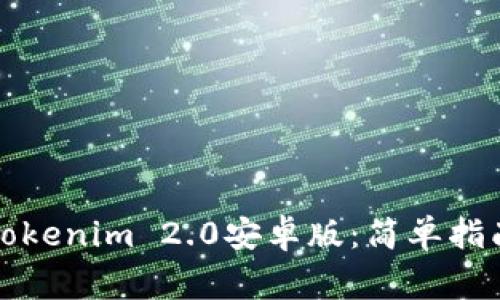 如何下载和安装Tokenim 2.0安卓版：简单指南与常见问题解答