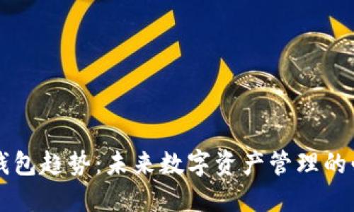 区块链钱包趋势:未来数字资产管理的必备工具