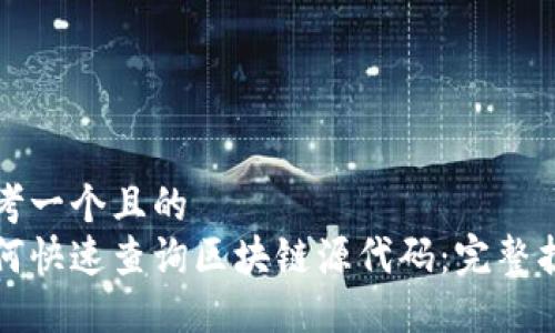 思考一个且的
如何快速查询区块链源代码:完整指南