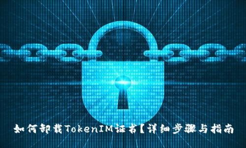 如何卸载TokenIM证书？详细步骤与指南
