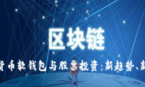 数字货币软钱包与股票投资:新趋势、新机遇