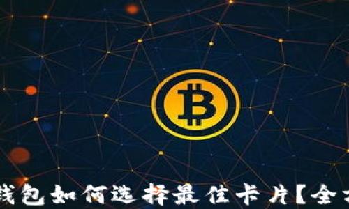 
区块链钱包如何选择最佳卡片？全方位指南
