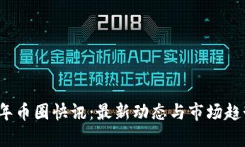 2023年币圈快讯：最新动态与市场趋势分析