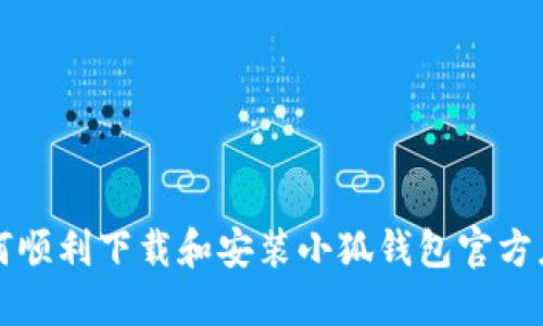 如何顺利下载和安装小狐钱包官方应用