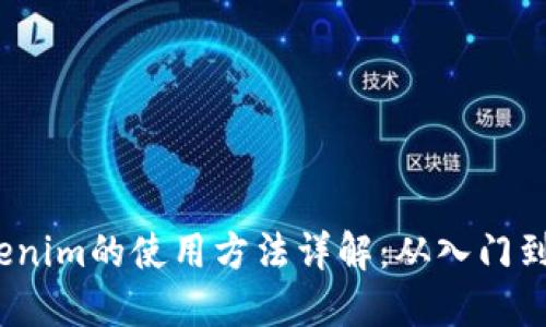 Tokenim的使用方法详解:从入门到精通