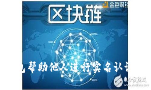 如何使用OK钱包帮助他人进行实名认证：一步一步指南