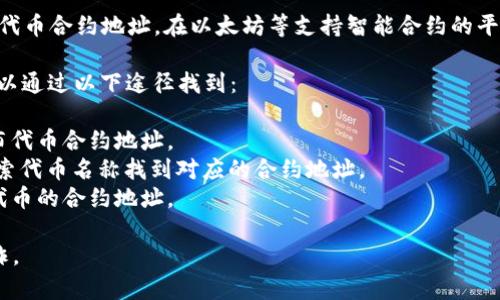 `tokenim` 地址一般指代某种加密货币或分布式账本上的代币合约地址。在以太坊等支持智能合约的平台上，代币（Token）通常通过一个合约地址进行管理和交易。

如果你想了解某个特定的 `tokenim` 代币的地址，通常可以通过以下途径找到：

1. **项目官方网站**：许多加密货币项目会在其官网上公布代币合约地址。
2. **区块链浏览器**：如 Etherscan 等网站，可以通过搜索代币名称找到对应的合约地址。
3. **加密货币交易所**：一些交易所的平台上也可能提供代币的合约地址。

请注意，确保获取信息的来源是可信的，以防止假信息或欺诈。