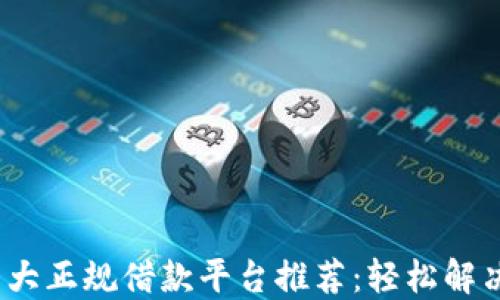 2023年十大正规借款平台推荐:轻松解决资金困扰