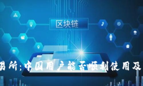 Upbit交易所:中国用户能否顺利使用及相关信息