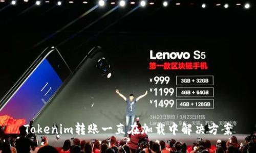 Tokenim转账一直在加载中解决方案