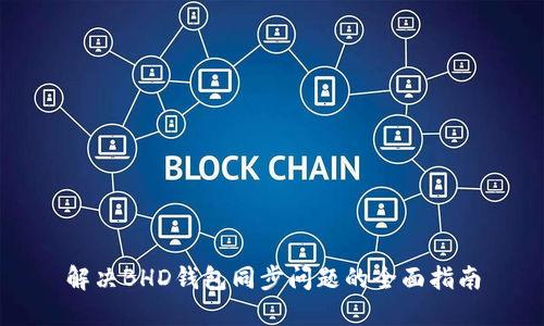 解决BHD钱包同步问题的全面指南
