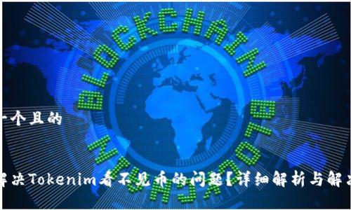 思考一个且的


如何解决Tokenim看不见币的问题？详细解析与解决方案