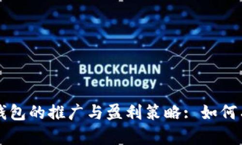 区块链钱包的推广与盈利策略: 如何有效赚钱
