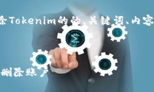 在这里，我为您提供一个关于如何删除Tokenim的的、关键词、内容大纲，以及针对相关问题的详细介绍。



Tokenim 用户指南：如何安全高效地删除账户