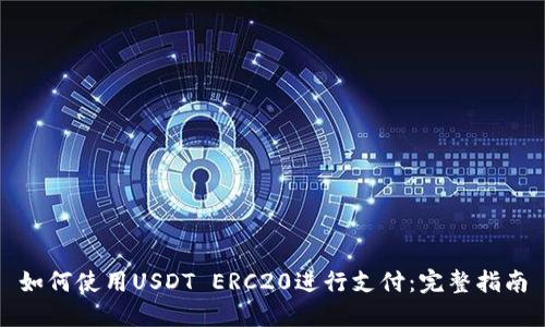 如何使用USDT ERC20进行支付：完整指南