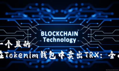 思考一个且的  
如何在Tokenim钱包中卖出TRX: 全面指南