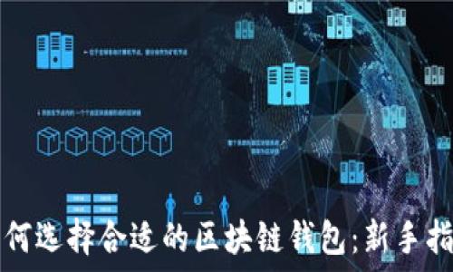   
如何选择合适的区块链钱包：新手指南