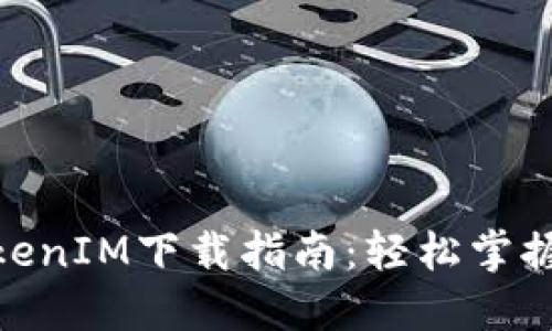 : 华为TokenIM下载指南：轻松掌握一步到位