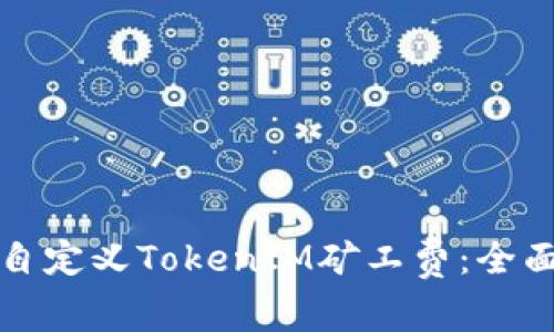 如何自定义TokenIM矿工费：全面指南