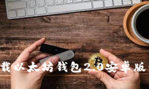 : 如何下载以太坊钱包2.0安卓版：详细指南