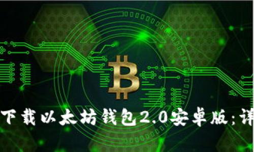 : 如何下载以太坊钱包2.0安卓版：详细指南