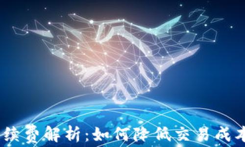 
tokenim苹果版手续费解析：如何降低交易成本，实现收益最大化