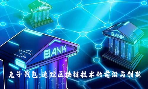 兔子钱包：追踪区块链技术的前沿与创新